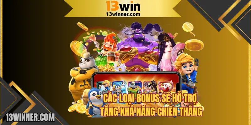 Các loại bonus sẽ hỗ trợ tăng khả năng chiến thắng nổ hũ 13WIN