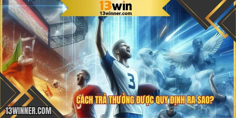 Cách trả thưởng được quy định ra sao?