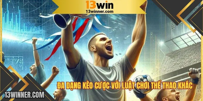 Đa dạng kèo cược với luật chơi thể thao khác nhau tại 13WIN