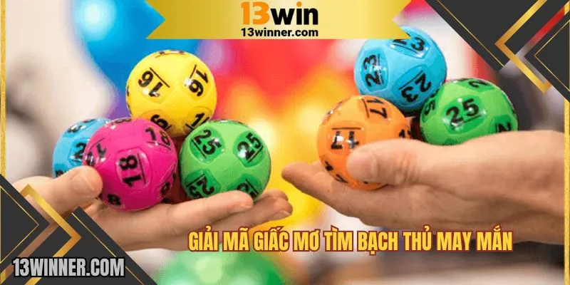 Giải mã giấc mơ tìm bạch thủ may mắn