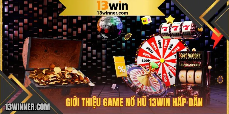 Tìm hiểu sân chơi nổ hũ 13WIN online hấp dẫn