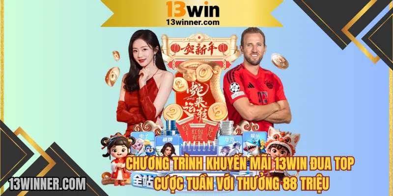 Chương trình khuyến mãi 13WIN đua top cược tuần với thưởng 88 triệu
