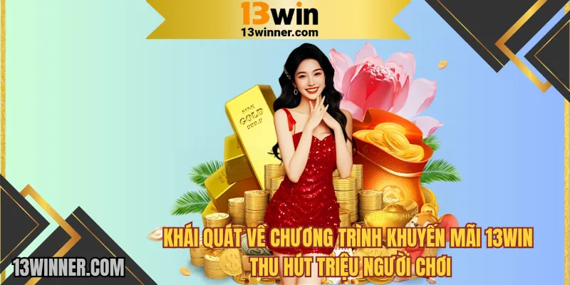 Khái quát về chương trình khuyến mãi 13WIN thu hút triệu người chơi