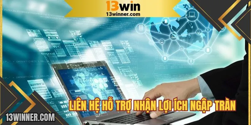 Những lợi ích khi liên hệ của nhà cái 13WIN