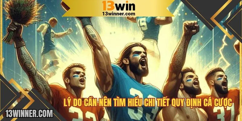 Lý do bạn cần nên tìm hiểu chi tiết quy định cá cược