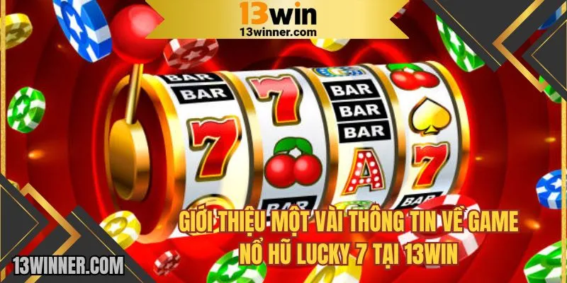 Khái quát một vài thông tin về nổ hũ lucky 7