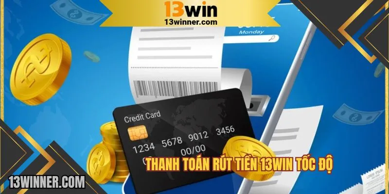 Thanh toán rút tiền 13WIN tốc độ