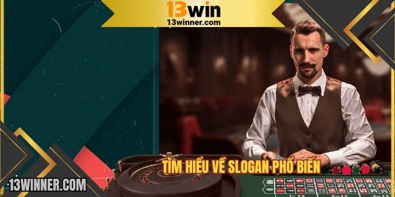 Tìm hiểu về slogan phổ biến tại 13WIN